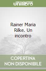 Rainer Maria Rilke. Un incontro libro