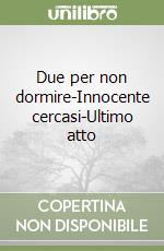 Due per non dormire-Innocente cercasi-Ultimo atto libro