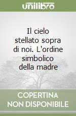 Il cielo stellato sopra di noi. L'ordine simbolico della madre libro