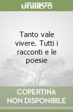 Tanto vale vivere. Tutti i racconti e le poesie libro