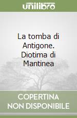 La tomba di Antigone. Diotima di Mantinea libro