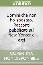 Uomini che non ho sposato. Racconti pubblicati sul New Yorker e altri libro