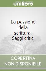 La passione della scrittura. Saggi critici libro