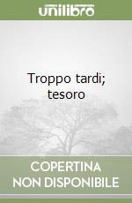 Troppo tardi; tesoro