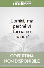 Uomini, ma perché vi facciamo paura? libro