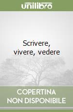 Scrivere, vivere, vedere libro