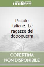 Piccole italiane. Le ragazze del dopoguerra libro