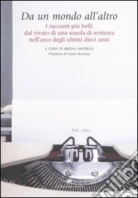 Da un mondo all'altro. I racconti più belli dal vivaio di una scuola di scrittura nell'arco degli ultimi dieci anni libro