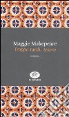 Troppo tardi, tesoro libro di Makepeace Maggie