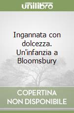 Ingannata con dolcezza. Un'infanzia a Bloomsbury libro