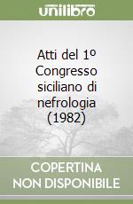 Atti del 1º Congresso siciliano di nefrologia (1982) libro