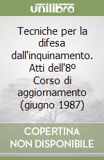 Tecniche per la difesa dall'inquinamento. Atti dell'8º Corso di aggiornamento (giugno 1987) libro