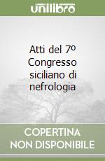 Atti del 7º Congresso siciliano di nefrologia libro