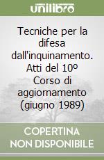 Tecniche per la difesa dall'inquinamento. Atti del 10º Corso di aggiornamento (giugno 1989) libro