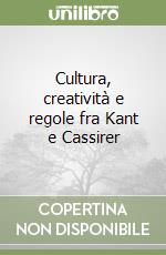 Cultura, creatività e regole fra Kant e Cassirer libro