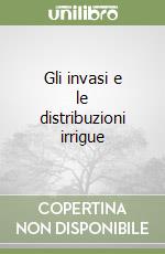 Gli invasi e le distribuzioni irrigue libro