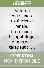 Sistema endocrino e insufficienza renale. Proteinuria: fisiopatologia e approcci terapeutici. Atti del 10º Convegno della Società italiana di nefrologia (1990) libro