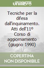 Tecniche per la difesa dall'inquinamento. Atti dell'11º Corso di aggiornamento (giugno 1990) libro