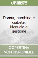 Donna, bambino e diabete. Manuale di gestione libro