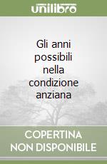 Gli anni possibili nella condizione anziana libro