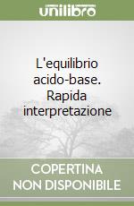 L'equilibrio acido-base. Rapida interpretazione