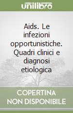 Aids. Le infezioni opportunistiche. Quadri clinici e diagnosi etiologica libro