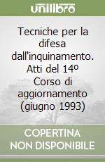 Tecniche per la difesa dall'inquinamento. Atti del 14º Corso di aggiornamento (giugno 1993) libro