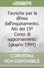 Tecniche per la difesa dall'inquinamento. Atti del 15º Corso di aggiornamento (giugno 1994) libro