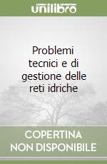 Problemi tecnici e di gestione delle reti idriche libro