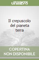 Il crepuscolo del pianeta terra libro