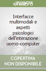 Interfacce multimodali e aspetti psicologici dell'interazione uomo-computer