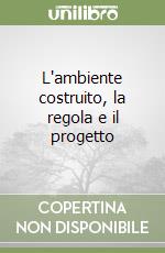 L'ambiente costruito, la regola e il progetto libro
