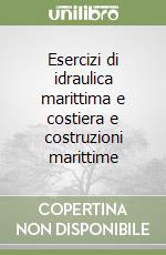 Esercizi di idraulica marittima e costiera e costruzioni marittime