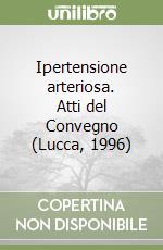 Ipertensione arteriosa. Atti del Convegno (Lucca, 1996) libro