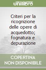 Criteri per la ricognizione delle opere di acquedotto; fognatura e depurazione