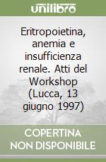 Eritropoietina, anemia e insufficienza renale. Atti del Workshop (Lucca, 13 giugno 1997) libro