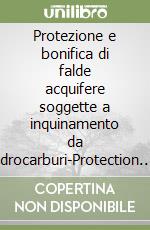 Protezione e bonifica di falde acquifere soggette a inquinamento da idrocarburi-Protection and reclamation of groundwater contamined by hydrocarbons