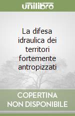 La difesa idraulica dei territori fortemente antropizzati libro