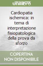 Cardiopatia ischemica: in tema di interpretazione fisiopatologica della prova da sforzo libro