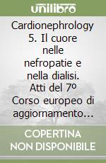 Cardionephrology 5. Il cuore nelle nefropatie e nella dialisi. Atti del 7º Corso europeo di aggiornamento (Assisi, 15-17 aprile 1999) libro