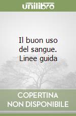 Il buon uso del sangue. Linee guida libro