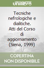 Tecniche nefrologiche e dialitiche. Atti del Corso di aggiornamento (Siena, 1999) libro