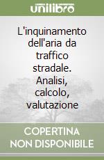 L'inquinamento dell'aria da traffico stradale. Analisi, calcolo, valutazione libro