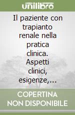 Il paziente con trapianto renale nella pratica clinica. Aspetti clinici, esigenze, complicanze