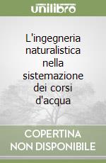 L'ingegneria naturalistica nella sistemazione dei corsi d'acqua libro