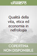 Qualità della vita, etica ed economia in nefrologia libro