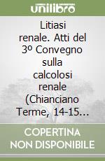 Litiasi renale. Atti del 3º Convegno sulla calcolosi renale (Chianciano Terme, 14-15 aprile 2000)