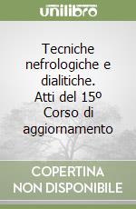 Tecniche nefrologiche e dialitiche. Atti del 15º Corso di aggiornamento libro