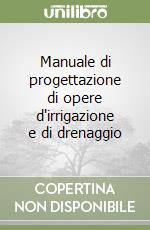 Manuale di progettazione di opere d'irrigazione e di drenaggio libro