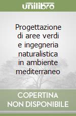 Progettazione di aree verdi e ingegneria naturalistica in ambiente mediterraneo libro